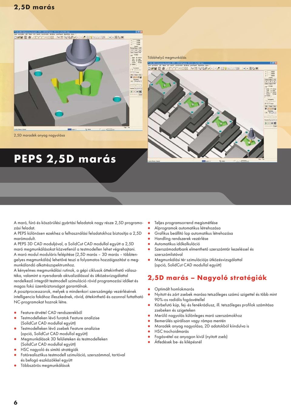 A PEPS 3D CAD moduljával, a SolidCut CAD modullal együtt a 2,5D maró megmunkálásokat közvetlenül a testmodellen lehet végrehajtani.