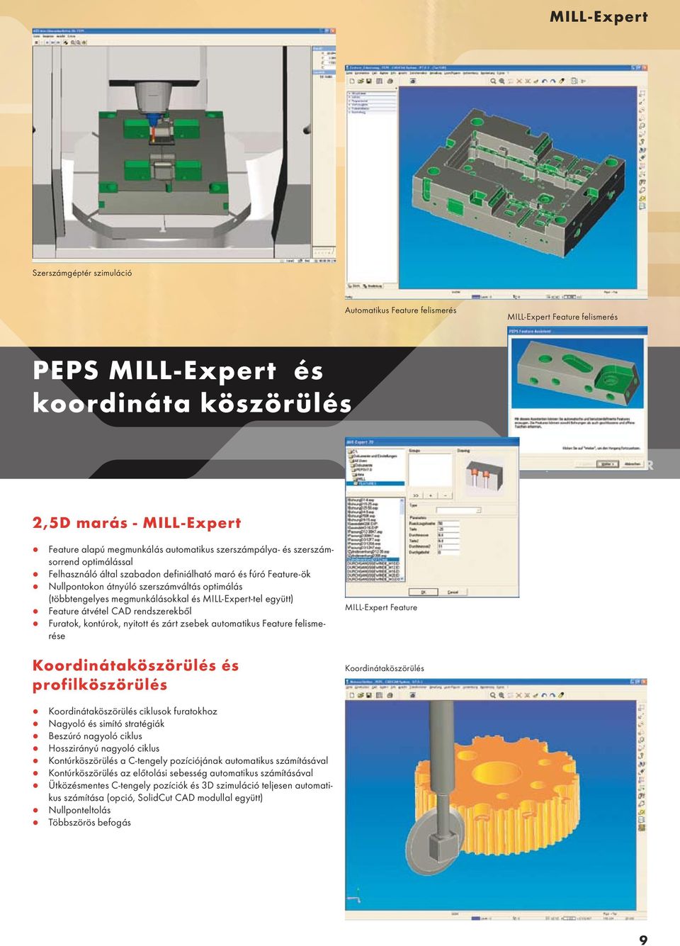 (többtengelyes megmunkálásokkal és MILL-Expert-tel együtt) Feature átvétel CAD rendszerekből Furatok, kontúrok, nyitott és zárt zsebek automatikus Feature felismerése Koordinátaköszörülés és