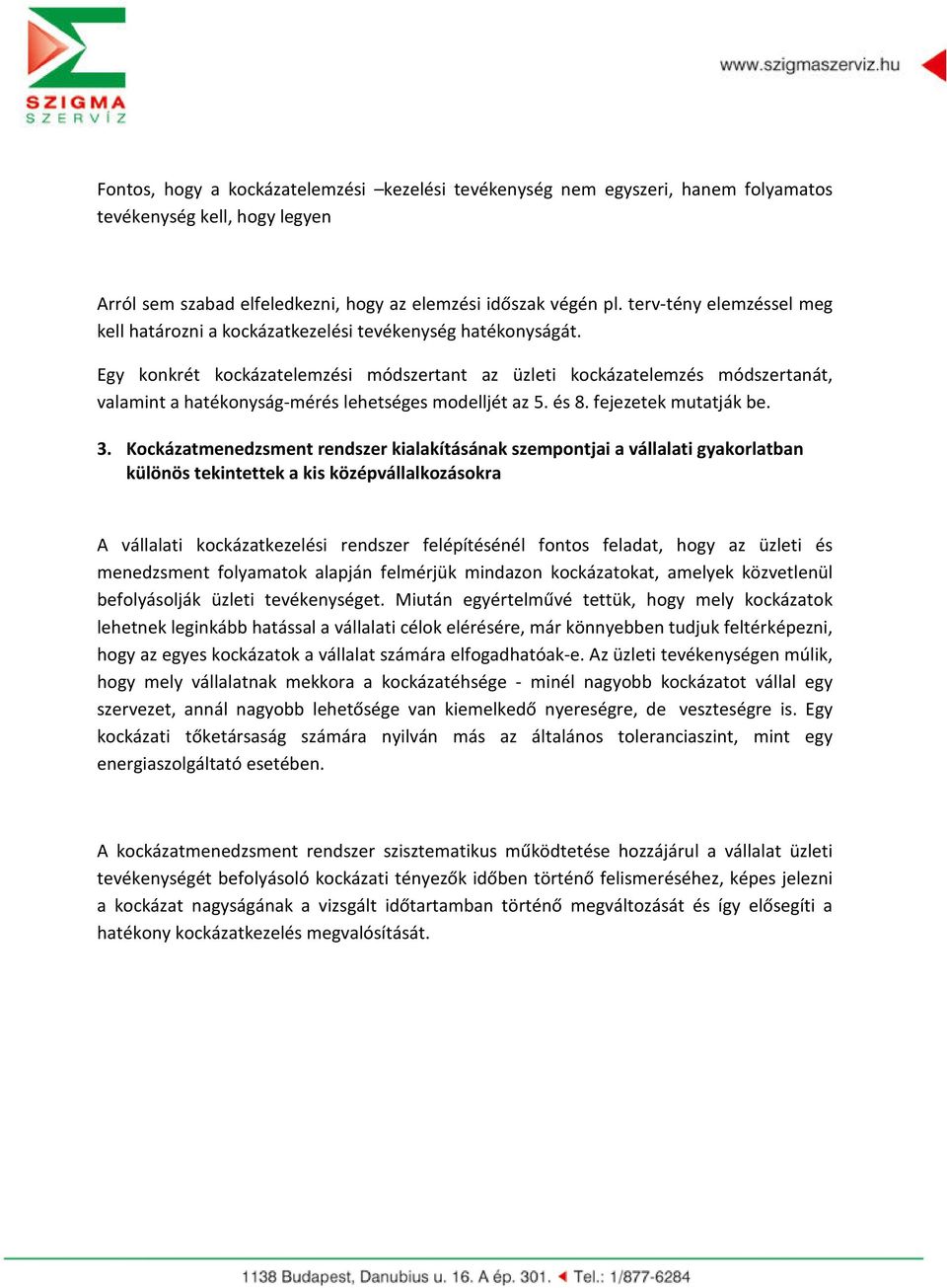 Egy konkrét kockázatelemzési módszertant az üzleti kockázatelemzés módszertanát, valamint a hatékonyság-mérés lehetséges modelljét az 5. és 8. fejezetek mutatják be. 3.