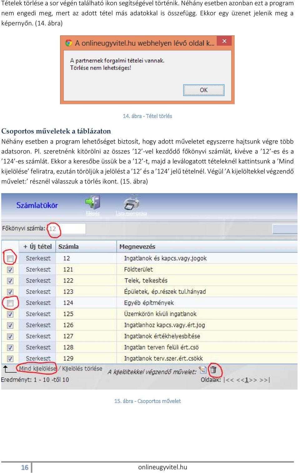 ábra - Tétel törlés Csoportos műveletek a táblázaton Néhány esetben a program lehetőséget biztosít, hogy adott műveletet egyszerre hajtsunk végre több adatsoron. Pl.