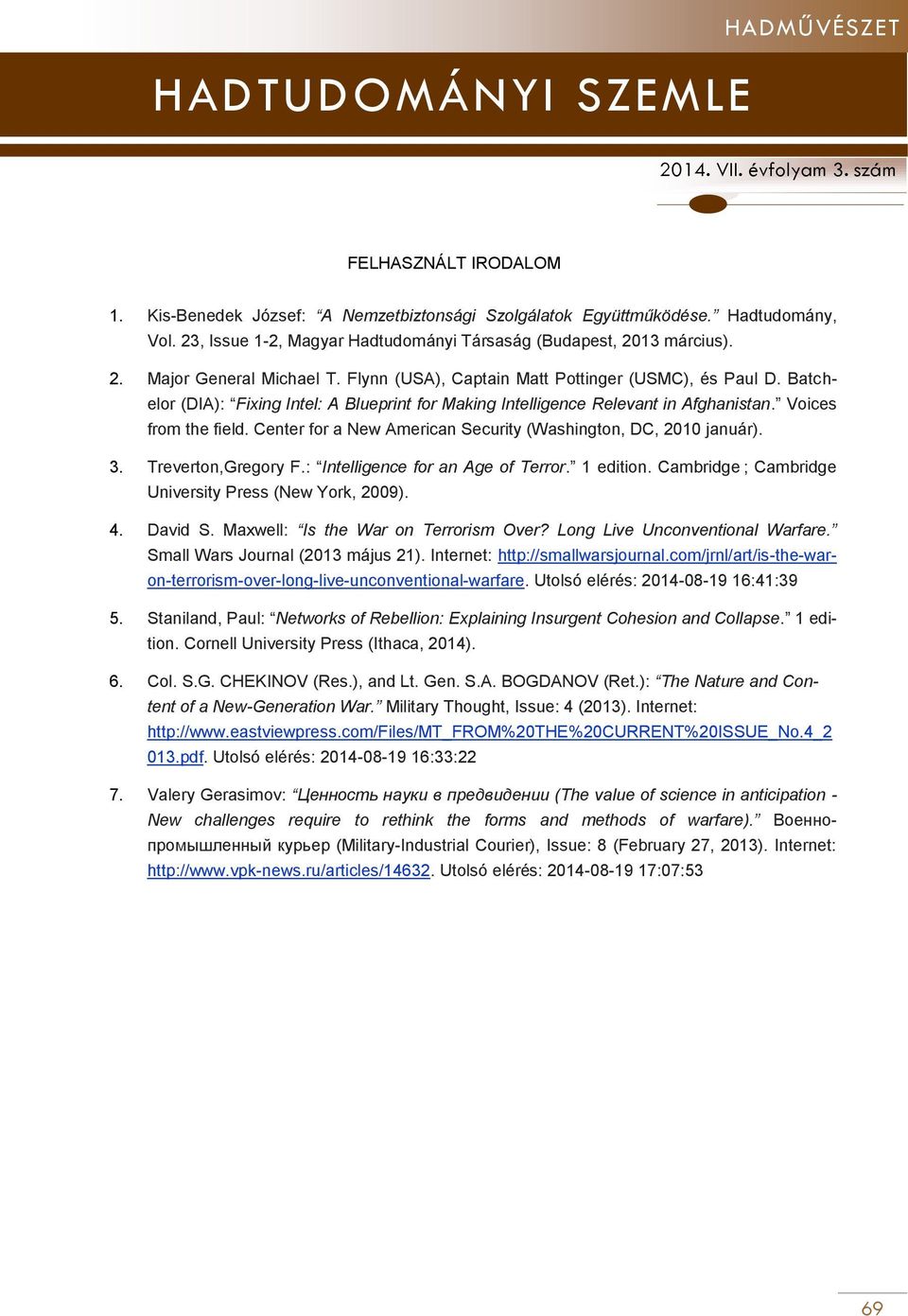 Center for a New American Security (Washington, DC, 2010 január). 3. Treverton,Gregory F.: Intelligence for an Age of Terror. 1 edition. Cambridge ; Cambridge University Press (New York, 2009). 4.