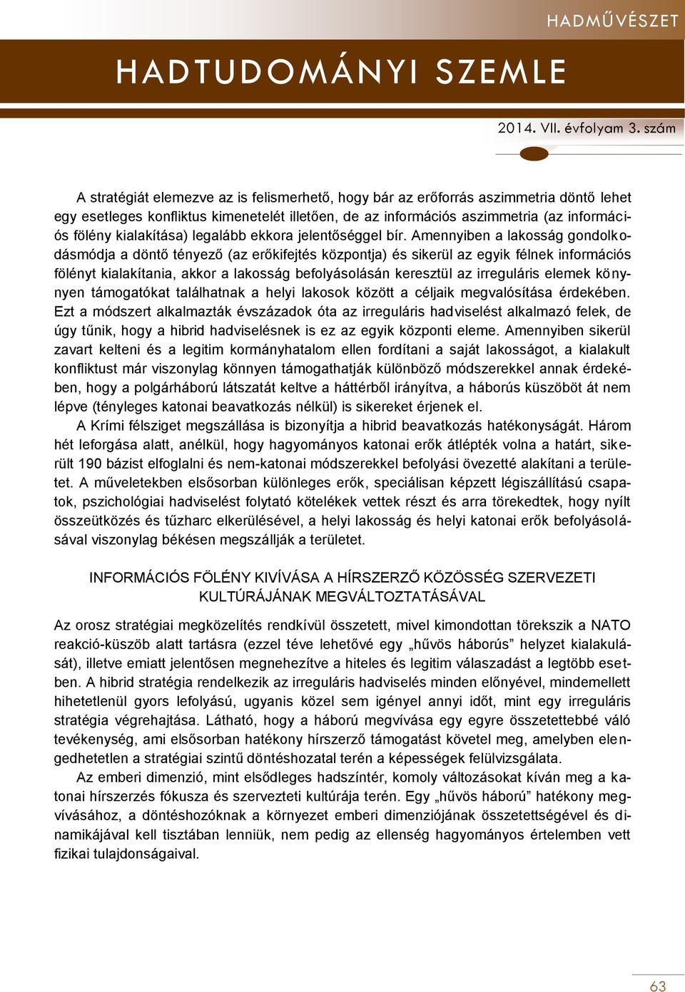 Amennyiben a lakosság gondolkodásmódja a döntő tényező (az erőkifejtés központja) és sikerül az egyik félnek információs fölényt kialakítania, akkor a lakosság befolyásolásán keresztül az irreguláris