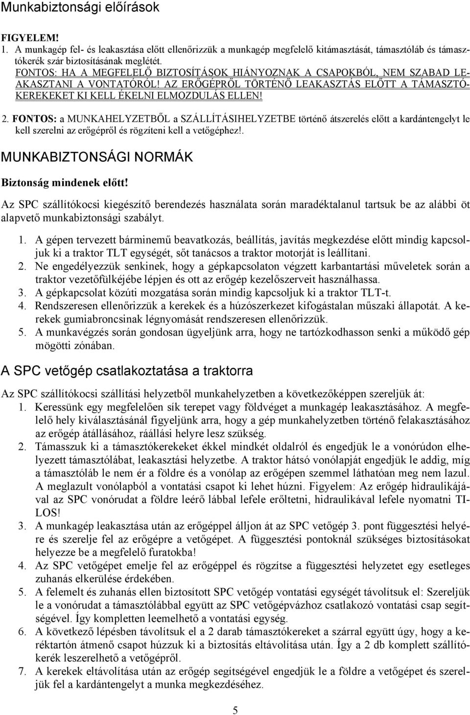 FONTOS: a MUNKAHELYZETBŐL a SZÁLLÍTÁSIHELYZETBE történő átszerelés előtt a kardántengelyt le kell szerelni az erőgépről és rögzíteni kell a vetőgéphez!. MUNKABIZTONSÁGI NORMÁK Biztonság mindenek előtt!