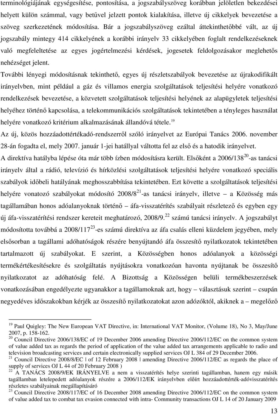 Bár a jogszabályszöveg ezáltal áttekinthetőbbé vált, az új jogszabály mintegy 414 cikkelyének a korábbi irányelv 33 cikkelyében foglalt rendelkezéseknek való megfeleltetése az egyes jogértelmezési