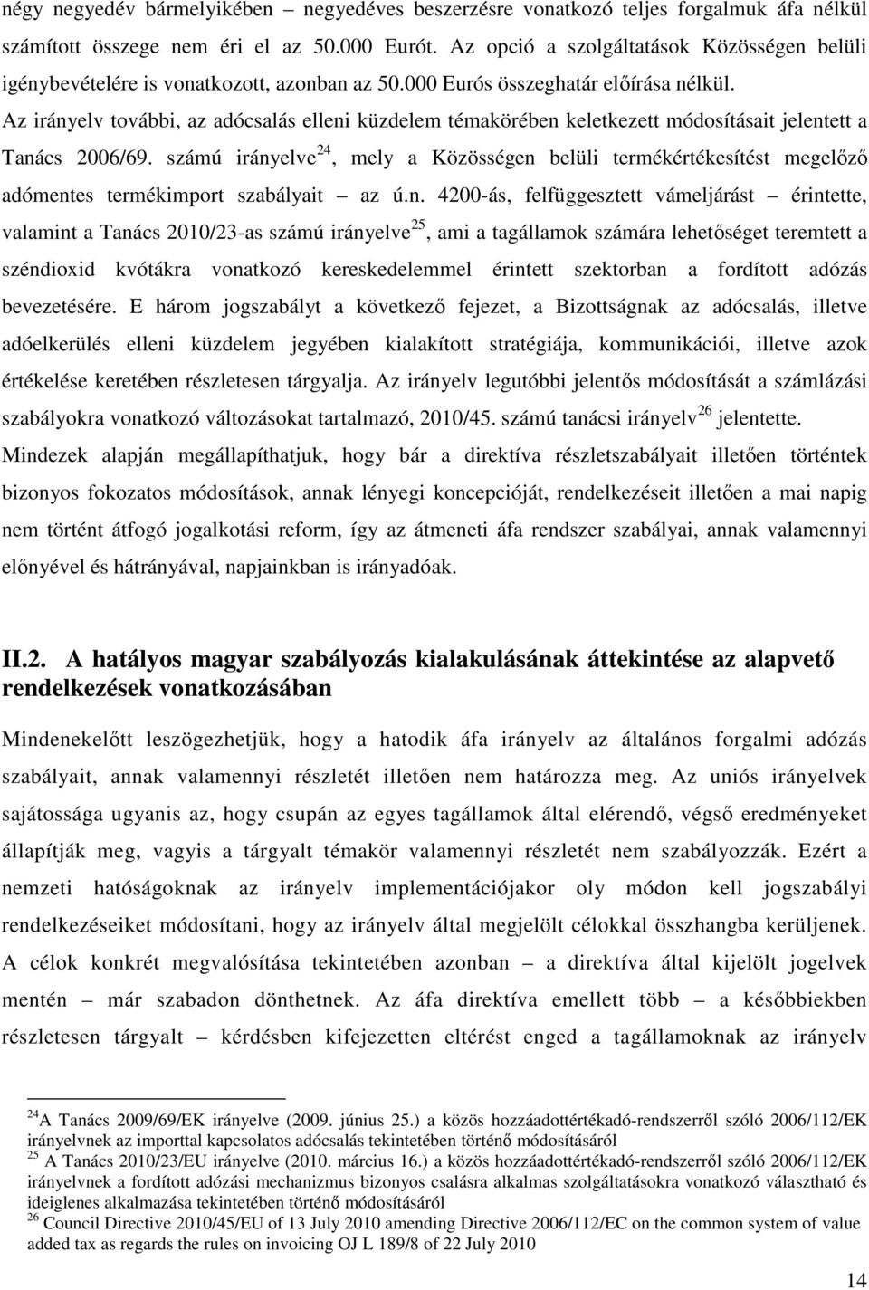 Az irányelv további, az adócsalás elleni küzdelem témakörében keletkezett módosításait jelentett a Tanács 2006/69.