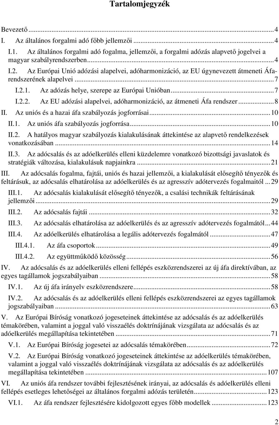 .. 8 II. Az uniós és a hazai áfa szabályozás jogforrásai... 10 II.1. Az uniós áfa szabályozás jogforrása... 10 II.2.