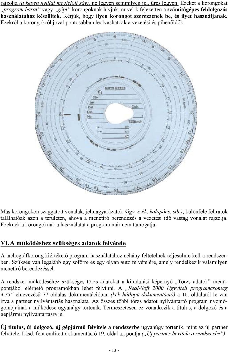 Kérjük, hogy ilyen korongot szerezzenek be, és ilyet használjanak. Ezekrıl a korongokról jóval pontosabban leolvashatóak a vezetési és pihenıidık.