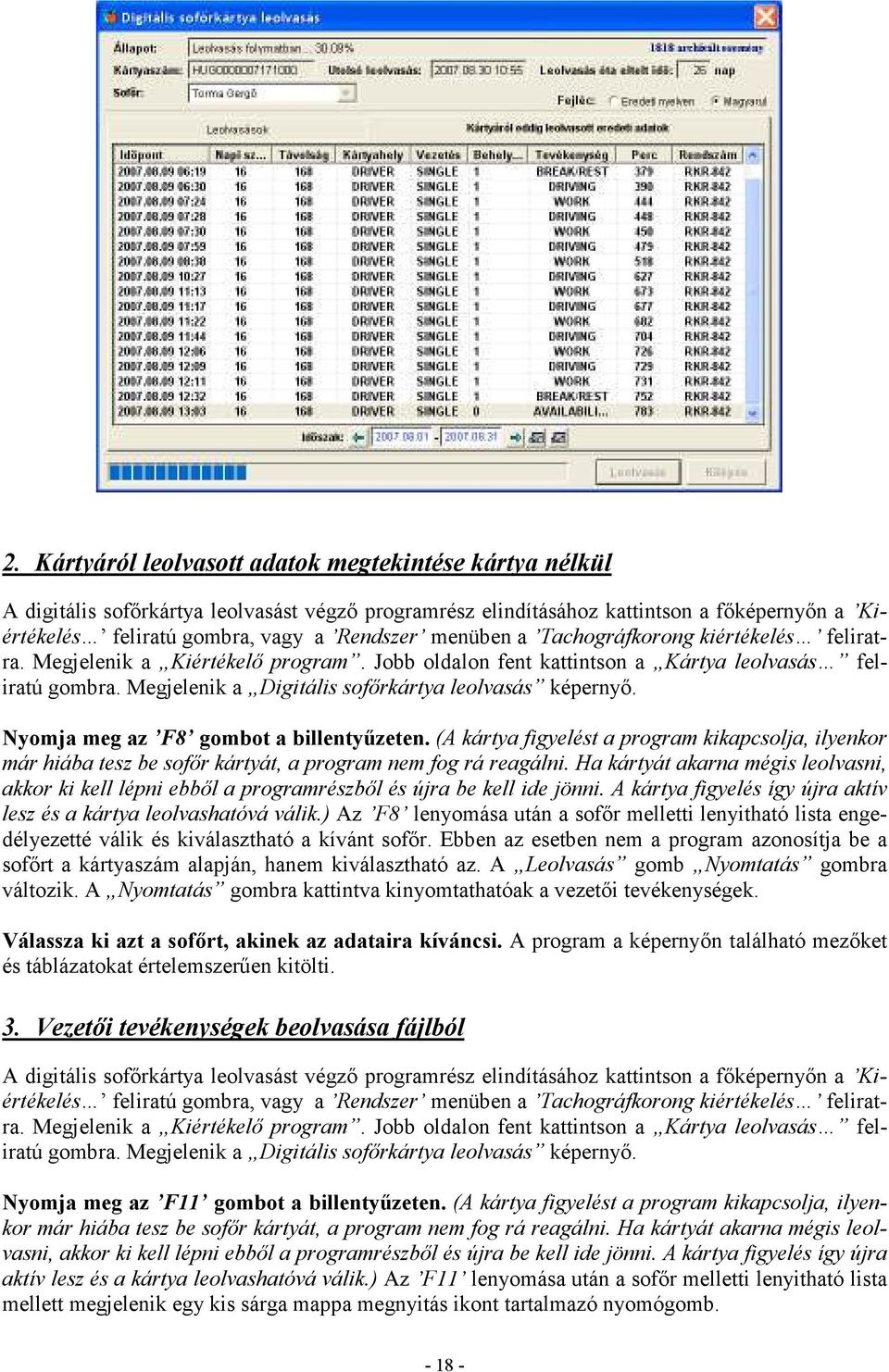 Megjelenik a Digitális sofırkártya leolvasás képernyı. Nyomja meg az F8 gombot a billentyőzeten.