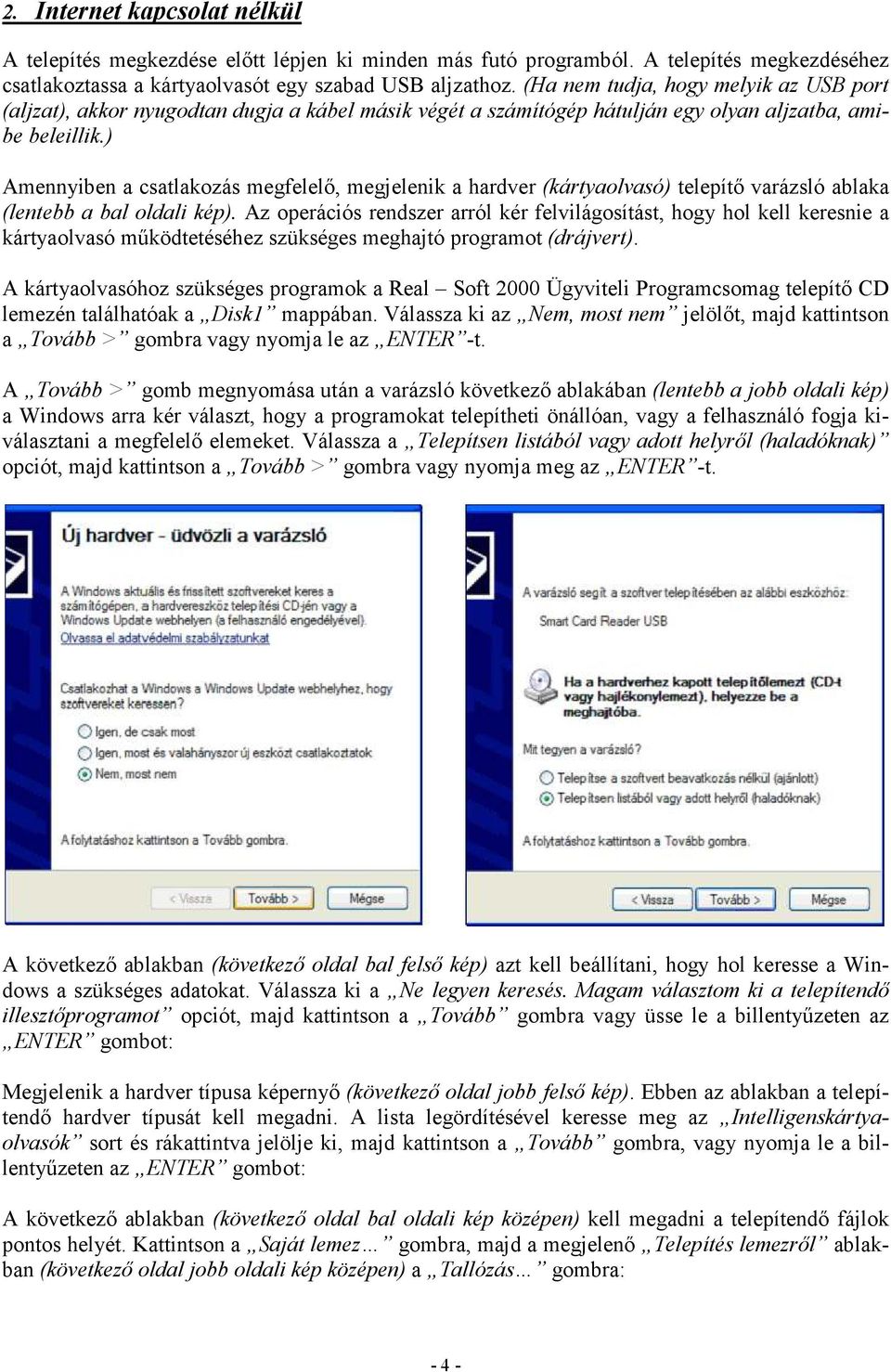 ) Amennyiben a csatlakozás megfelelı, megjelenik a hardver (kártyaolvasó) telepítı varázsló ablaka (lentebb a bal oldali kép).