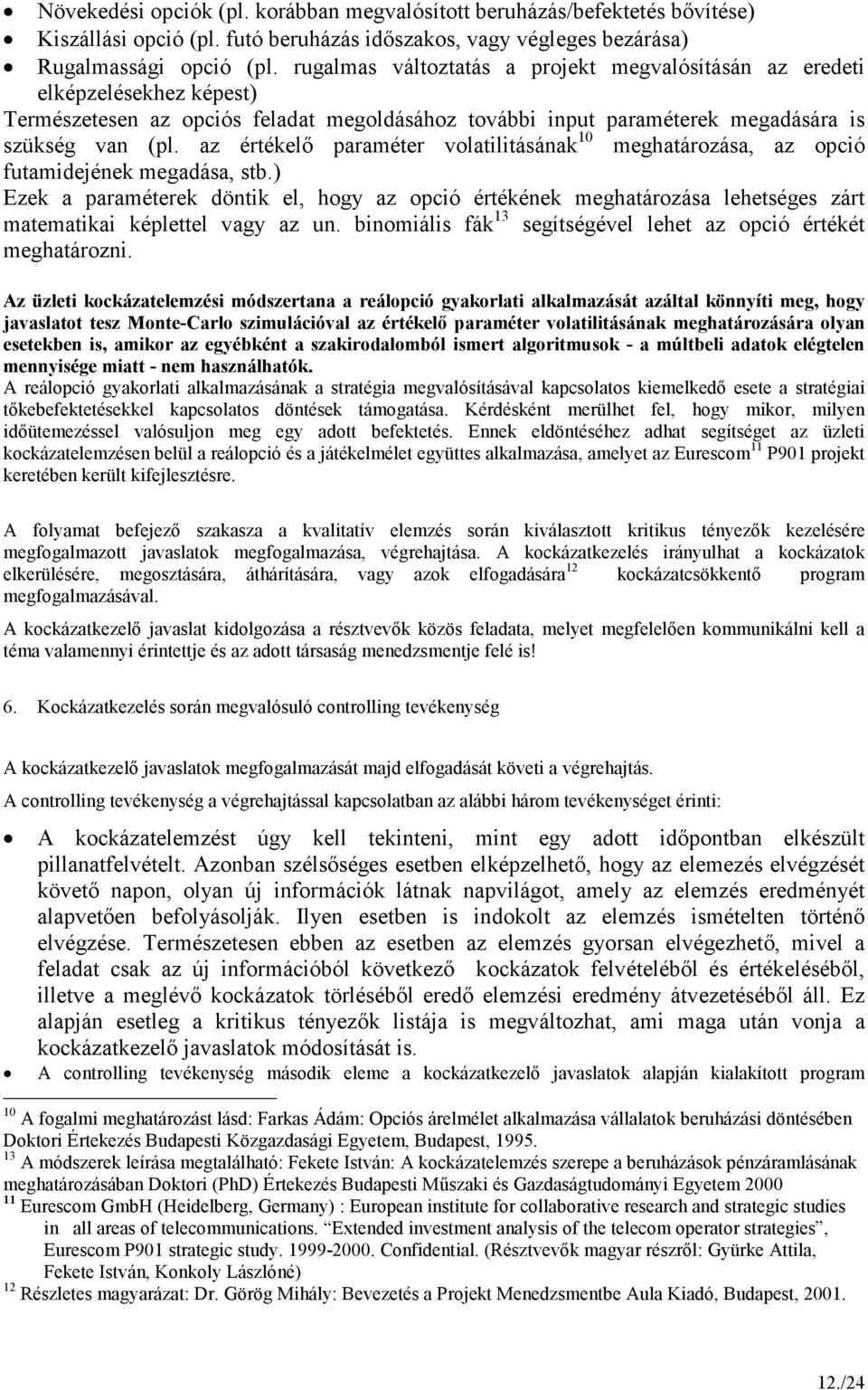 az értékelı paraméter volatilitásának 10 meghatározása, az opció futamidejének megadása, stb.