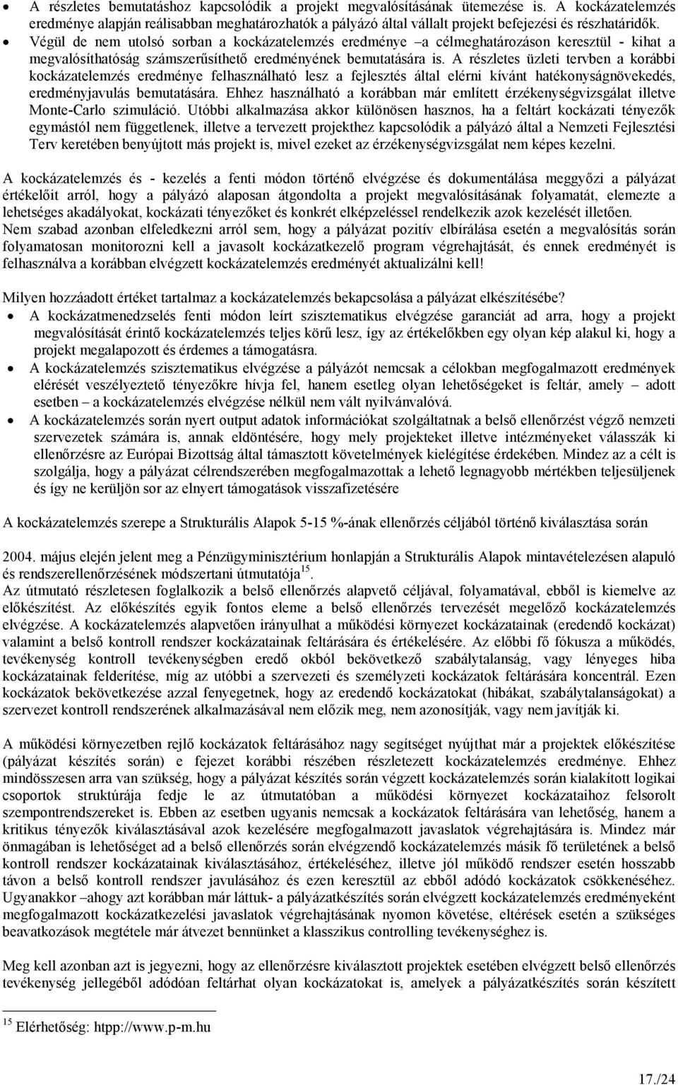 Végül de nem utolsó sorban a kockázatelemzés eredménye a célmeghatározáson keresztül - kihat a megvalósíthatóság számszerősíthetı eredményének bemutatására is.