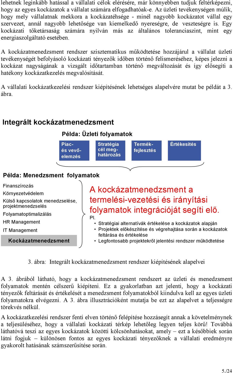 Egy kockázati tıketársaság számára nyilván más az általános toleranciaszint, mint egy energiaszolgáltató esetében.