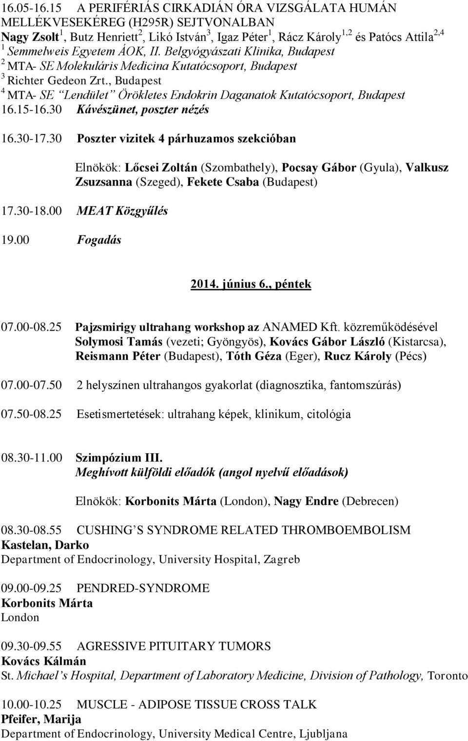 0 Kávészünet, poszter nézés 6.0-7.0 Poszter vizitek párhuzamos szekcióban Elnökök: Lőcsei Zoltán (Szombathely), Pocsay Gábor (Gyula), Valkusz Zsuzsanna (Szeged), Fekete Csaba (Budapest) 7.0-8.