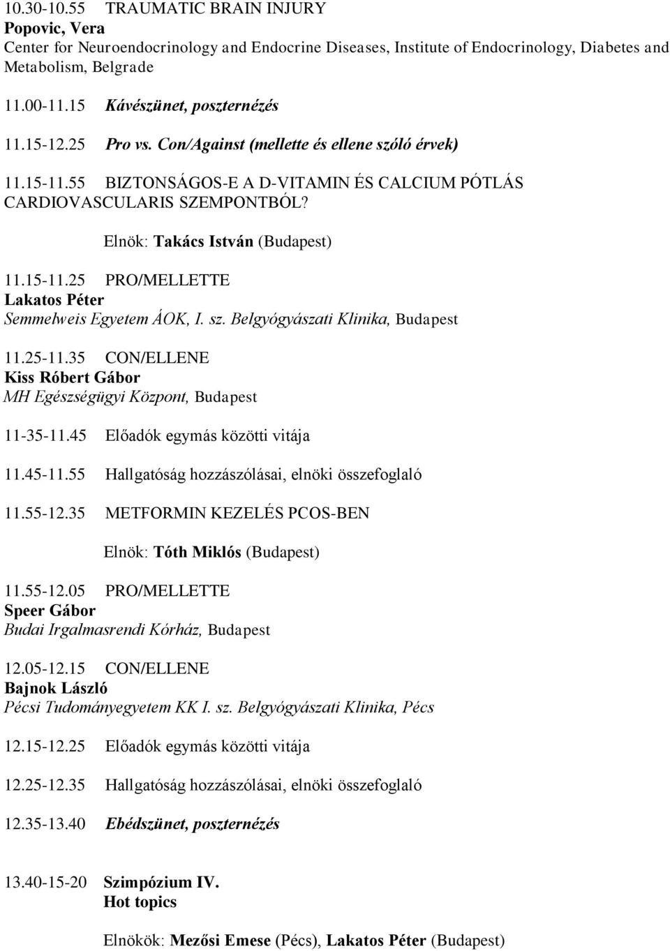 sz. Belgyógyászati Klinika, Budapest.5-.5 CON/ELLENE Kiss Róbert Gábor MH Egészségügyi Központ, Budapest -5-.5 Előadók egymás közötti vitája.5-.55 Hallgatóság hozzászólásai, elnöki összefoglaló.55-.