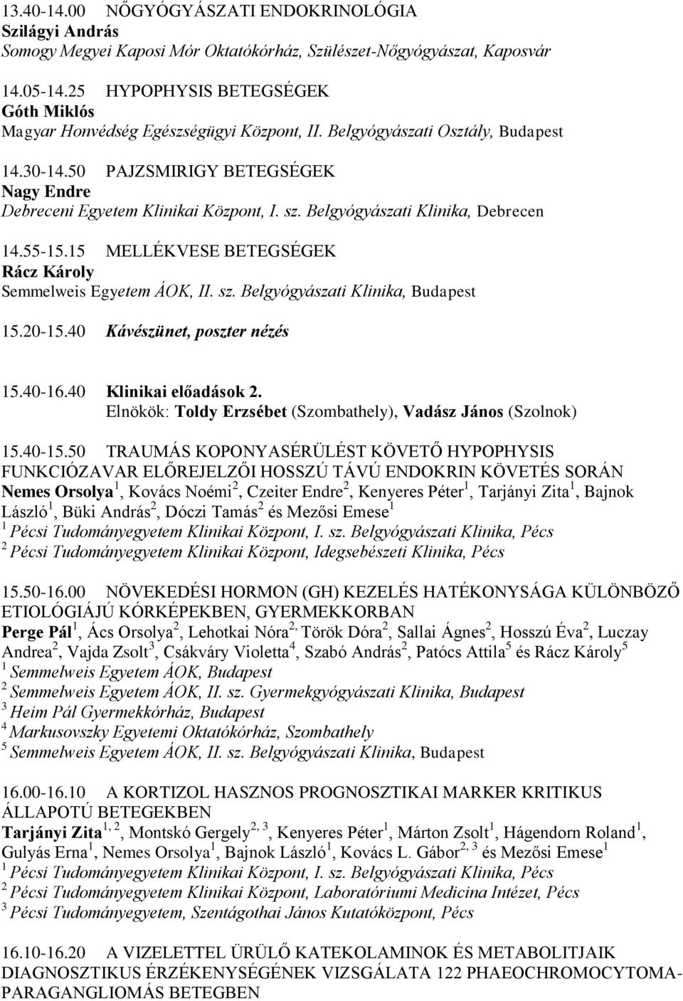 Belgyógyászati Klinika, Debrecen.55-5.5 MELLÉKVESE BETEGSÉGEK Rácz Károly Semmelweis Egyetem ÁOK, II. sz. Belgyógyászati Klinika, Budapest 5.0-5.0 Kávészünet, poszter nézés 5.0-6.0 Klinikai előadások.