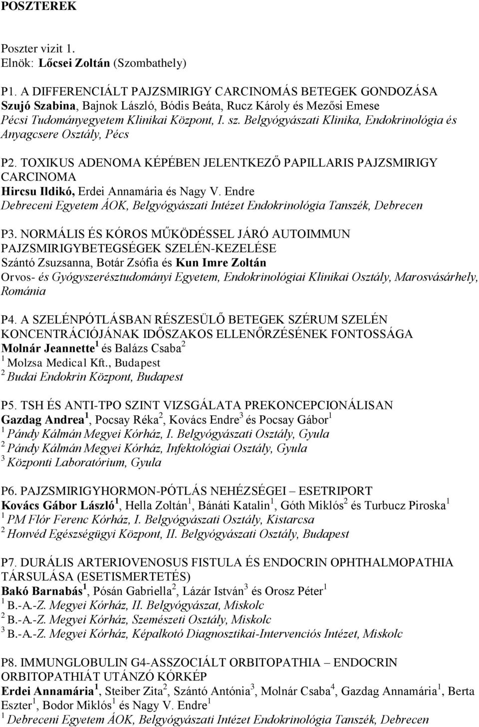 Belgyógyászati Klinika, Endokrinológia és Anyagcsere Osztály, Pécs P. TOXIKUS ADENOMA KÉPÉBEN JELENTKEZŐ PAPILLARIS PAJZSMIRIGY CARCINOMA Hircsu Ildikó, Erdei Annamária és Nagy V.