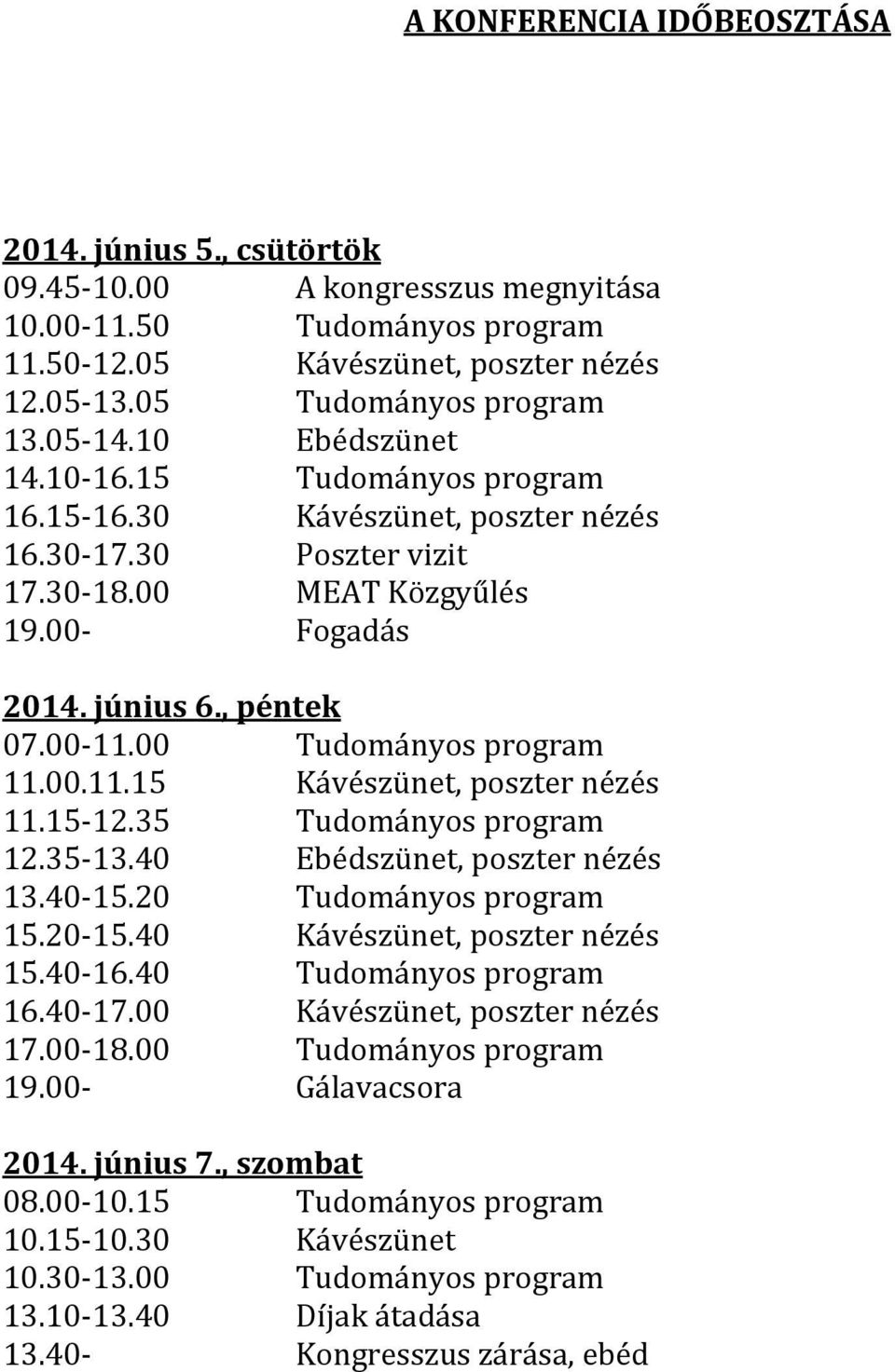 5-.5 Tudományos program.5-.0 Ebédszünet, poszter nézés.0-5.0 Tudományos program 5.0-5.0 Kávészünet, poszter nézés 5.0-6.0 Tudományos program 6.0-7.00 Kávészünet, poszter nézés 7.00-8.