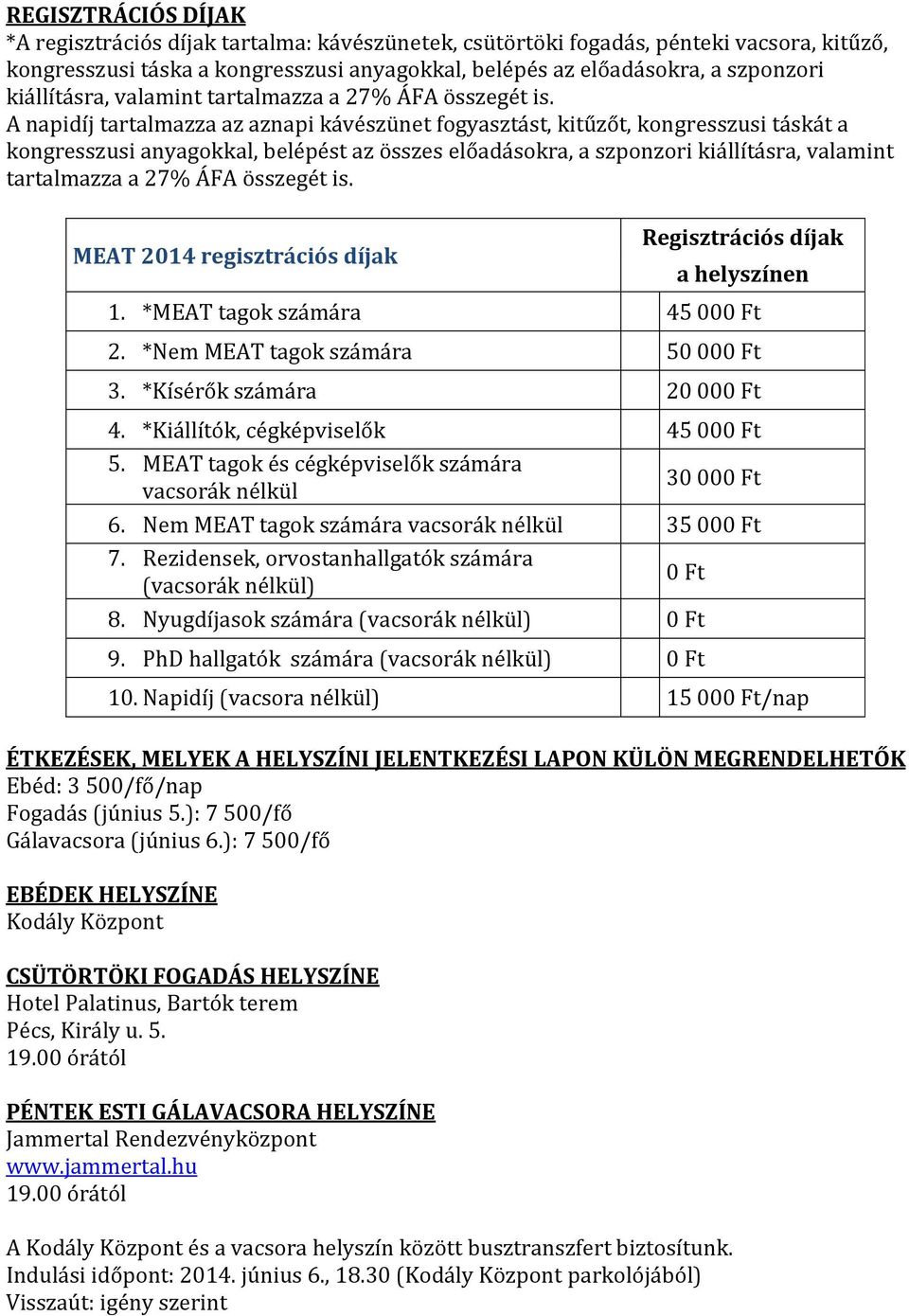 A napidíj tartalmazza az aznapi kávészünet fogyasztást, kitűzőt, kongresszusi táskát a kongresszusi anyagokkal, belépést az összes előadásokra, a szponzori  MEAT 0 regisztrációs díjak Regisztrációs