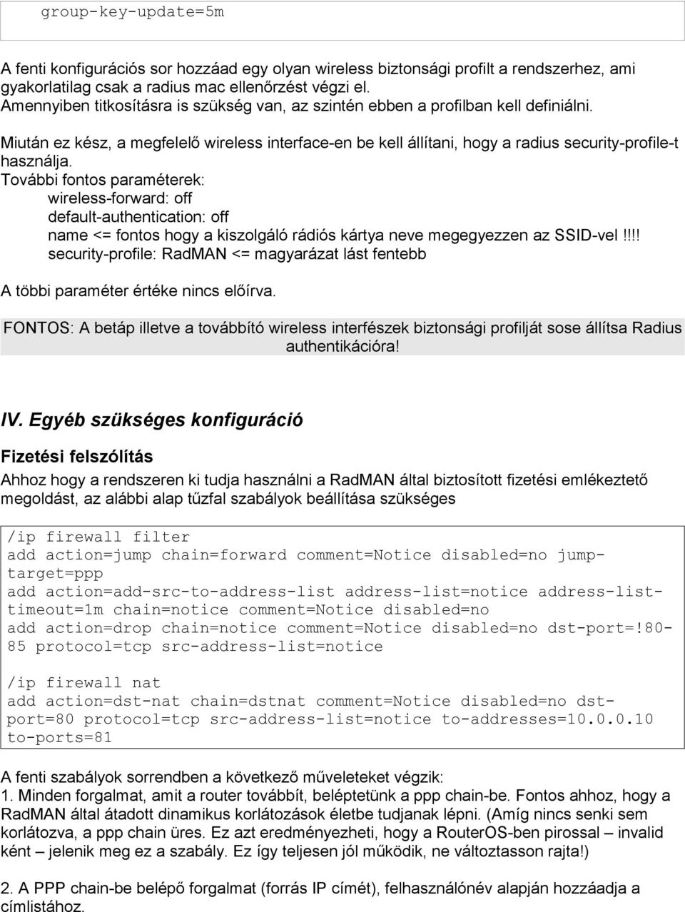 További fontos paraméterek: wireless-forward: off default-authentication: off name <= fontos hogy a kiszolgáló rádiós kártya neve megegyezzen az SSID-vel!