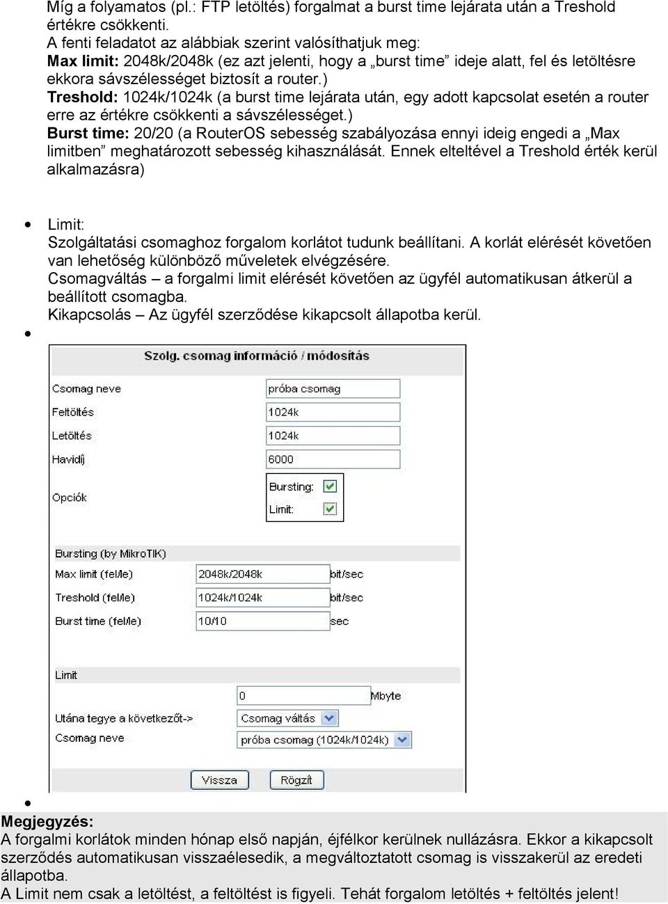 ) Treshold: 1024k/1024k (a burst time lejárata után, egy adott kapcsolat esetén a router erre az értékre csökkenti a sávszélességet.