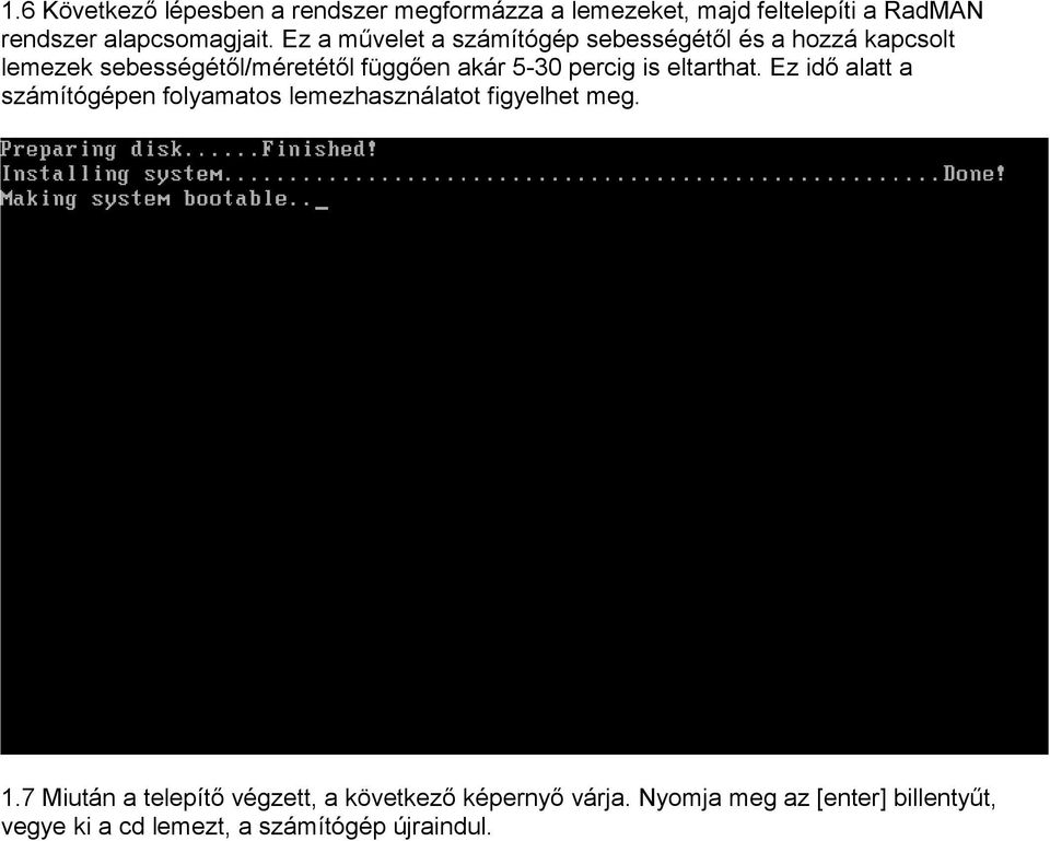 percig is eltarthat. Ez idő alatt a számítógépen folyamatos lemezhasználatot figyelhet meg. 1.