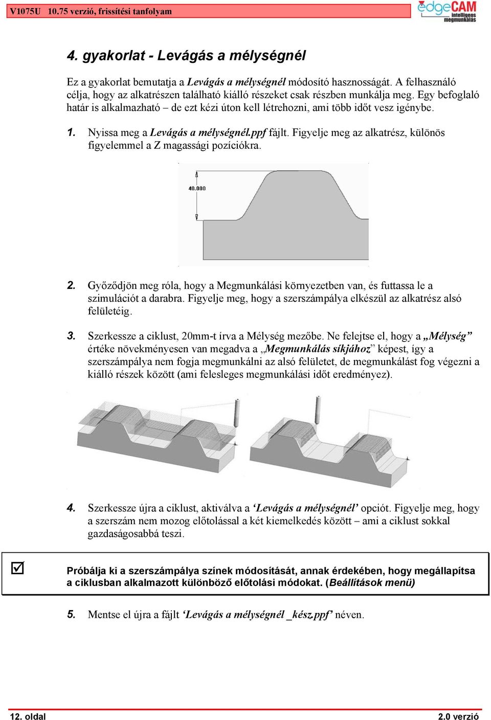 Nyissa meg a Levágás a mélységnél.ppf fájlt. Figyelje meg az alkatrész, különös figyelemmel a Z magassági pozíciókra. 2.