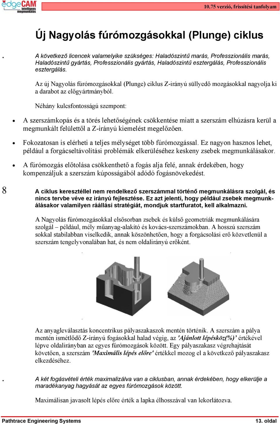 Az új Nagyolás fúrómozgásokkal (Plunge) ciklus Z-irányú süllyedő mozgásokkal nagyolja ki a darabot az előgyártmányból.