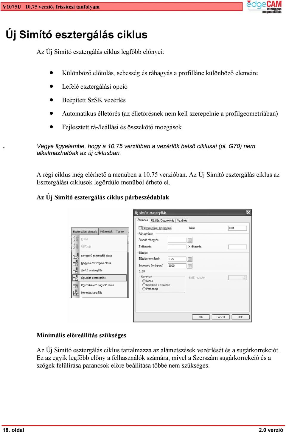 esztergálási opció Beépített SzSK vezérlés Automatikus élletörés (az élletörésnek nem kell szerepelnie a profilgeometriában) Fejlesztett rá-/leállási és összekötő mozgások.