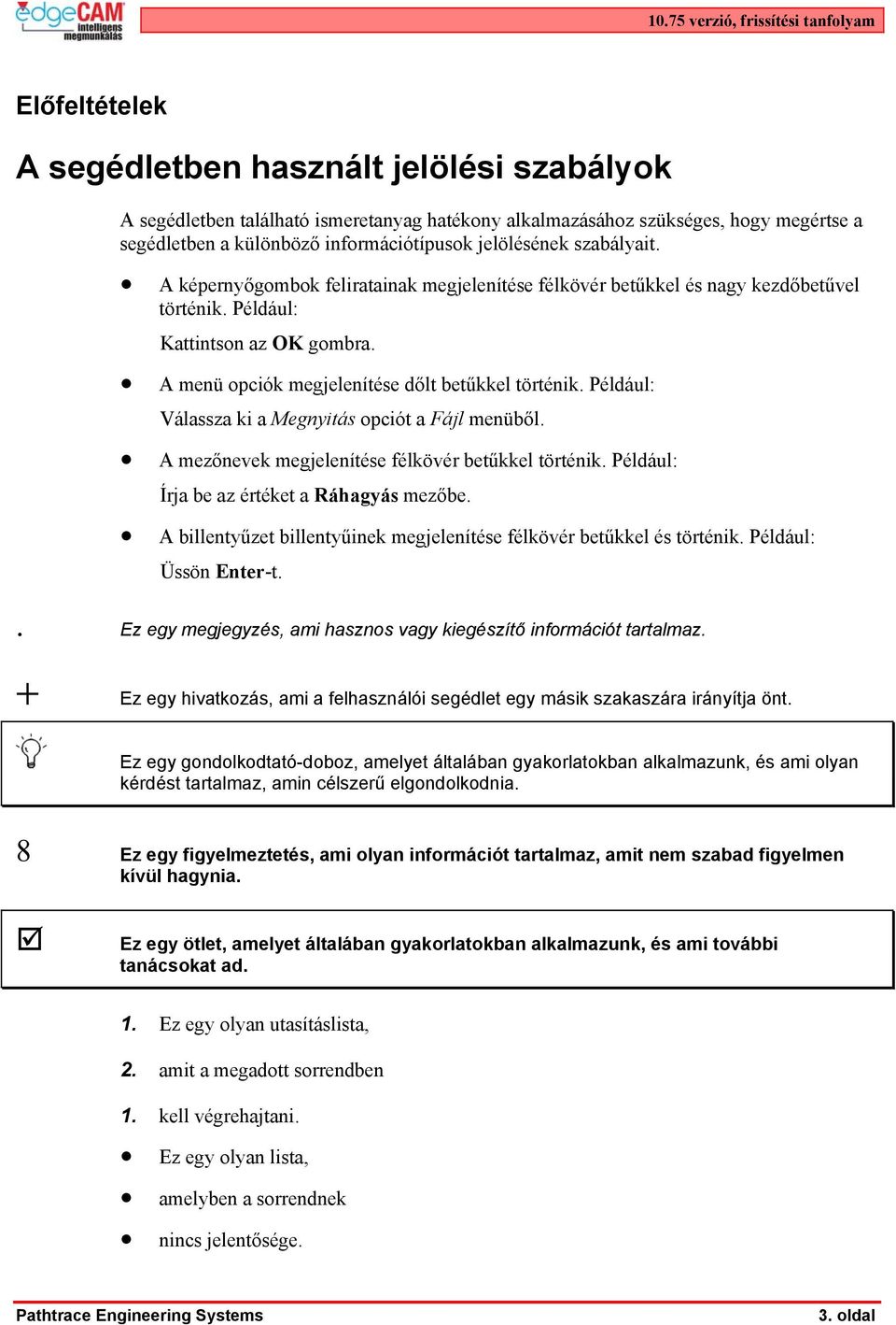 A menü opciók megjelenítése dőlt betűkkel történik. Például: Válassza ki a Megnyitás opciót a Fájl menüből. A mezőnevek megjelenítése félkövér betűkkel történik.