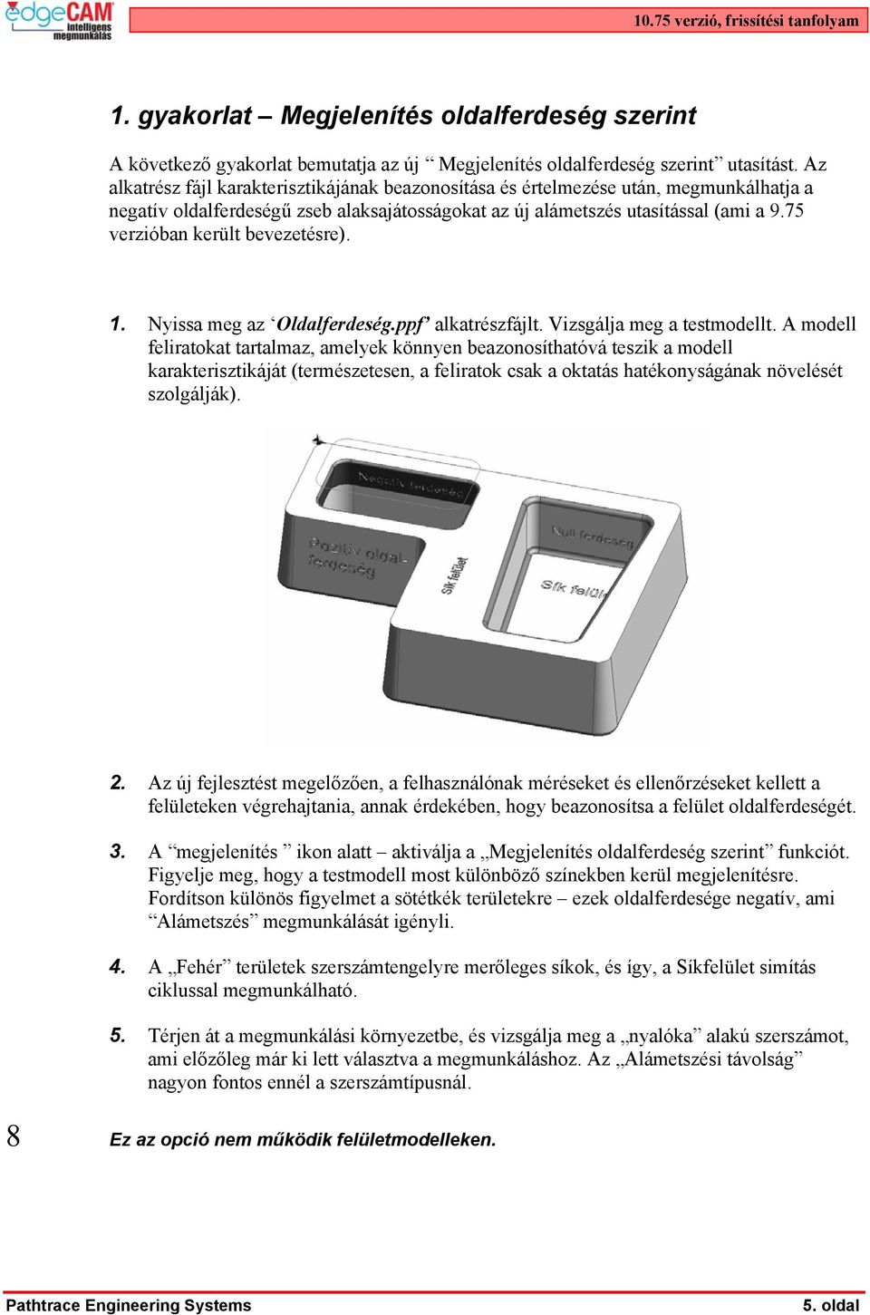 75 verzióban került bevezetésre). 1. Nyissa meg az Oldalferdeség.ppf alkatrészfájlt. Vizsgálja meg a testmodellt.