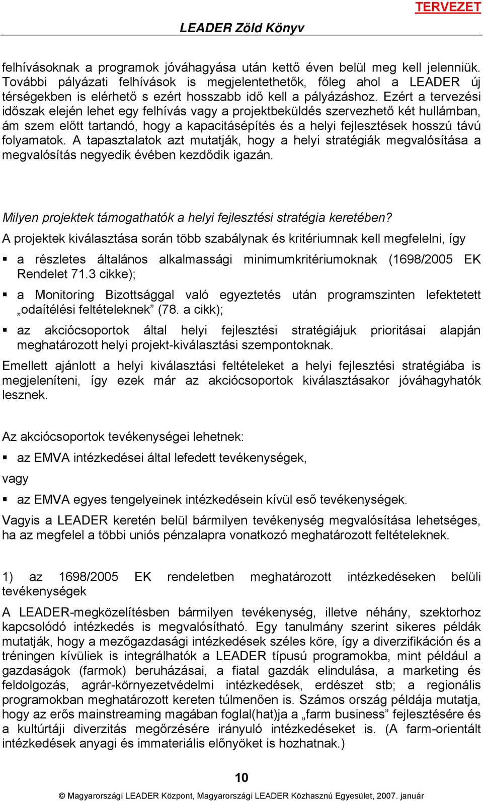 Ezért a tervezési időszak elején lehet egy felhívás vagy a projektbeküldés szervezhető két hullámban, ám szem előtt tartandó, hogy a kapacitásépítés és a helyi fejlesztések hosszú távú folyamatok.