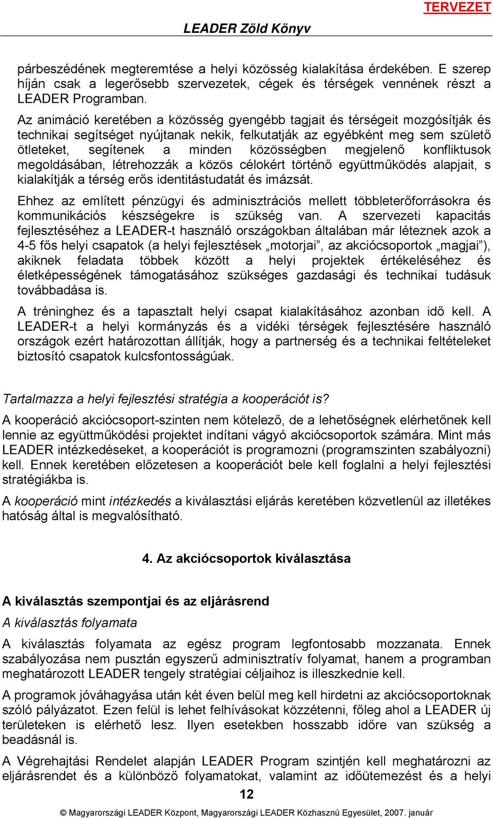 megjelenő konfliktusok megoldásában, létrehozzák a közös célokért történő együttműködés alapjait, s kialakítják a térség erős identitástudatát és imázsát.