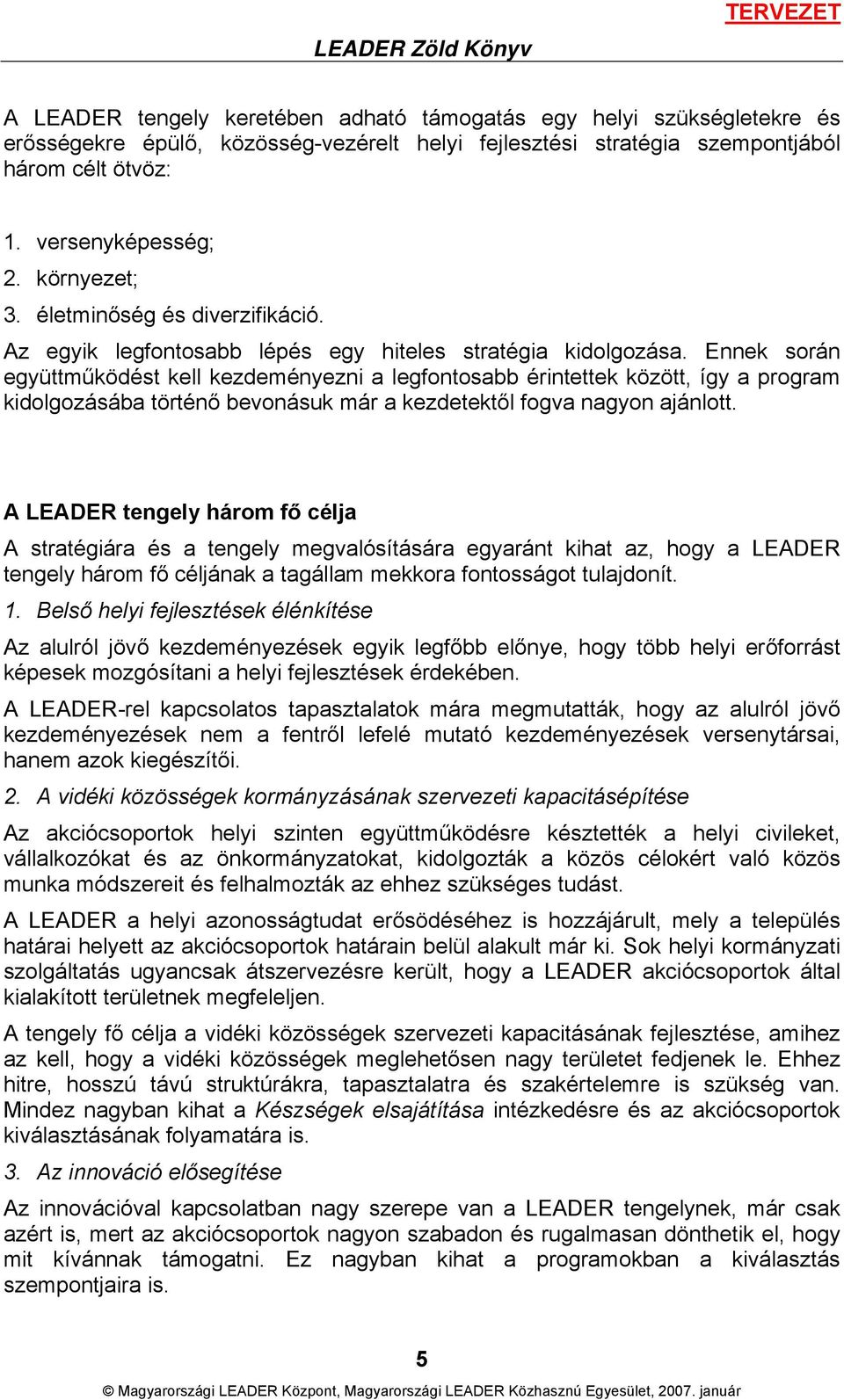 Ennek során együttműködést kell kezdeményezni a legfontosabb érintettek között, így a program kidolgozásába történő bevonásuk már a kezdetektől fogva nagyon ajánlott.