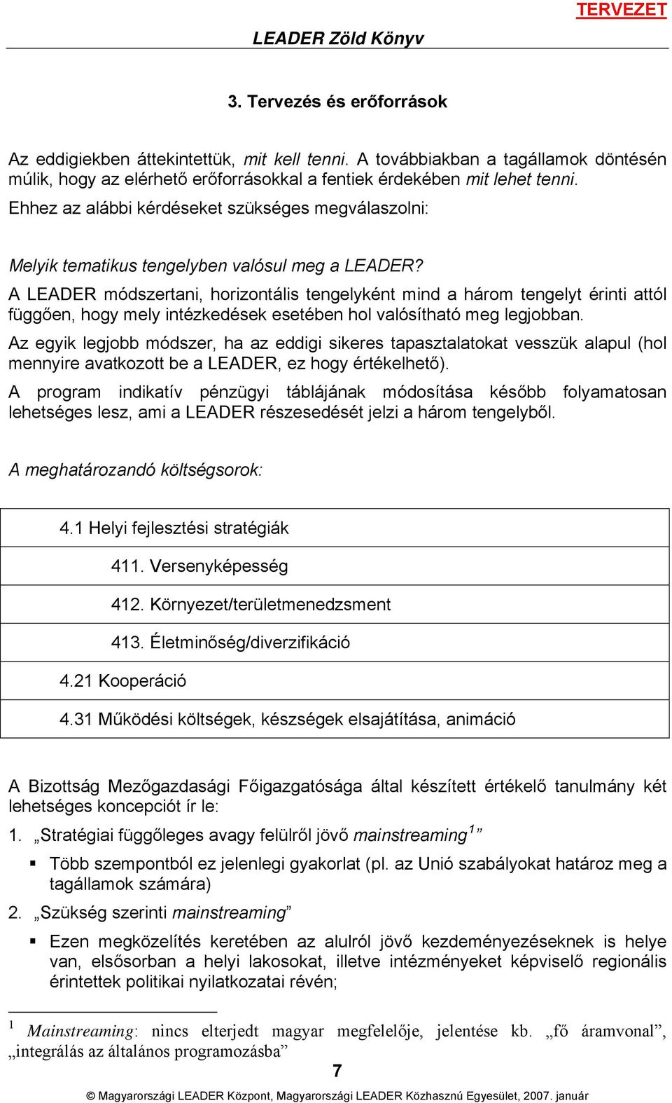 A LEADER módszertani, horizontális tengelyként mind a három tengelyt érinti attól függően, hogy mely intézkedések esetében hol valósítható meg legjobban.