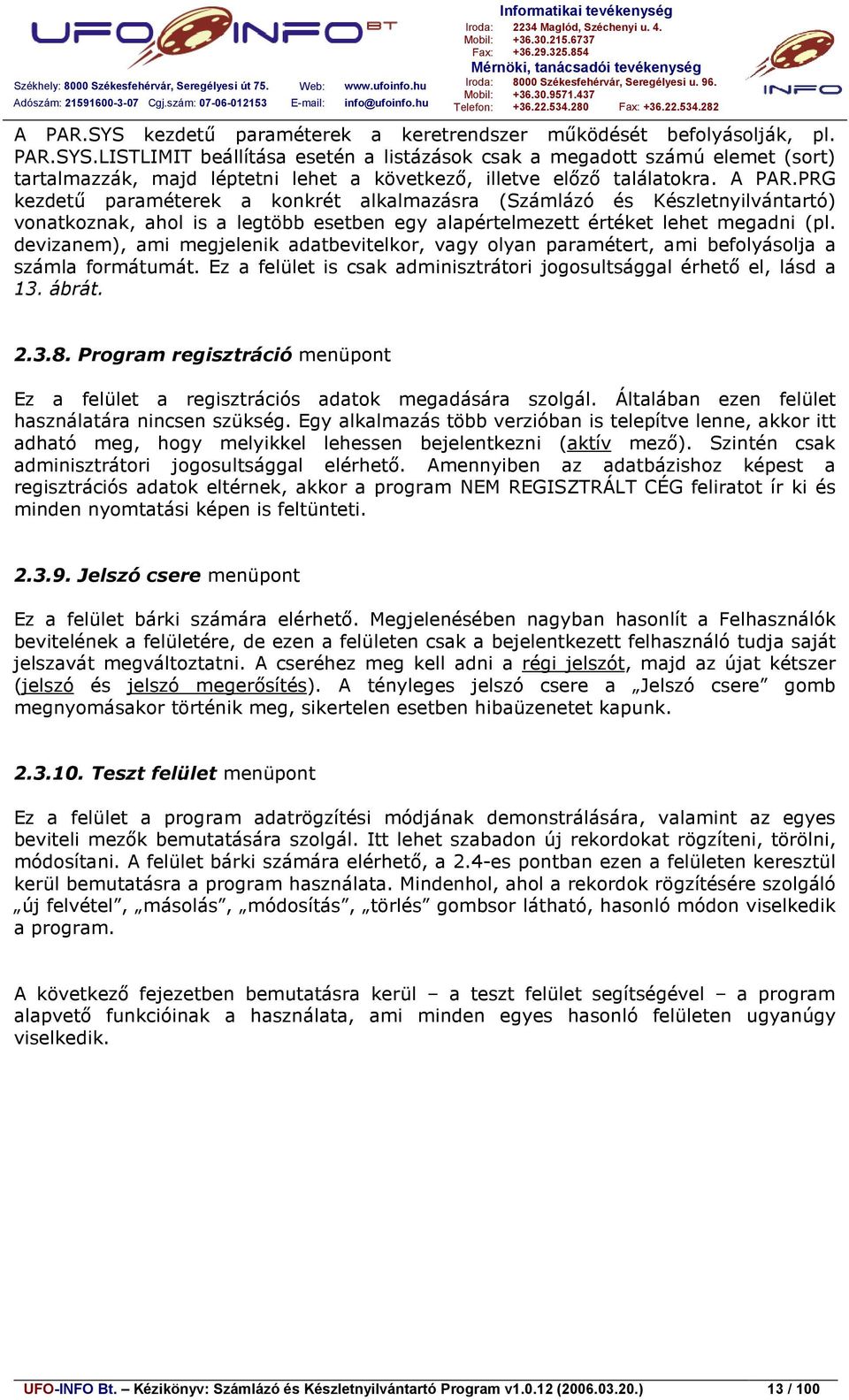 devizanem), ami megjelenik adatbevitelkor, vagy olyan paramétert, ami befolyásolja a számla formátumát. Ez a felület is csak adminisztrátori jogosultsággal érhető el, lásd a 13. ábrát. 2.3.8.