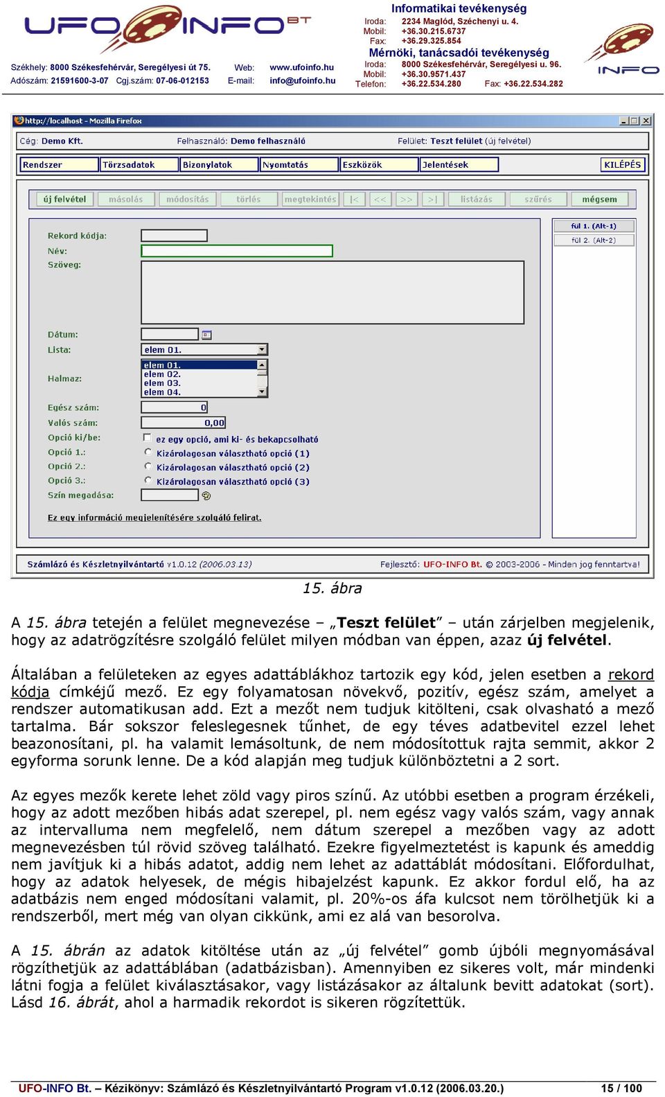 Általában a felületeken az egyes adattáblákhoz tartozik egy kód, jelen esetben a rekord kódja címkéjű mező. Ez egy folyamatosan növekvő, pozitív, egész szám, amelyet a rendszer automatikusan add.