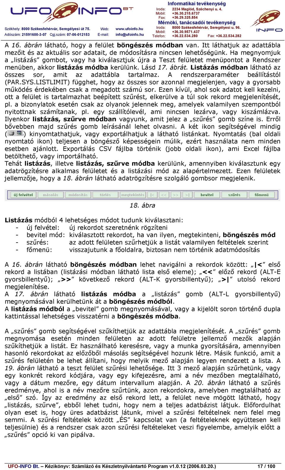 Listázás módban látható az összes sor, amit az adattábla tartalmaz. A rendszerparaméter beállítástól (PAR.SYS.