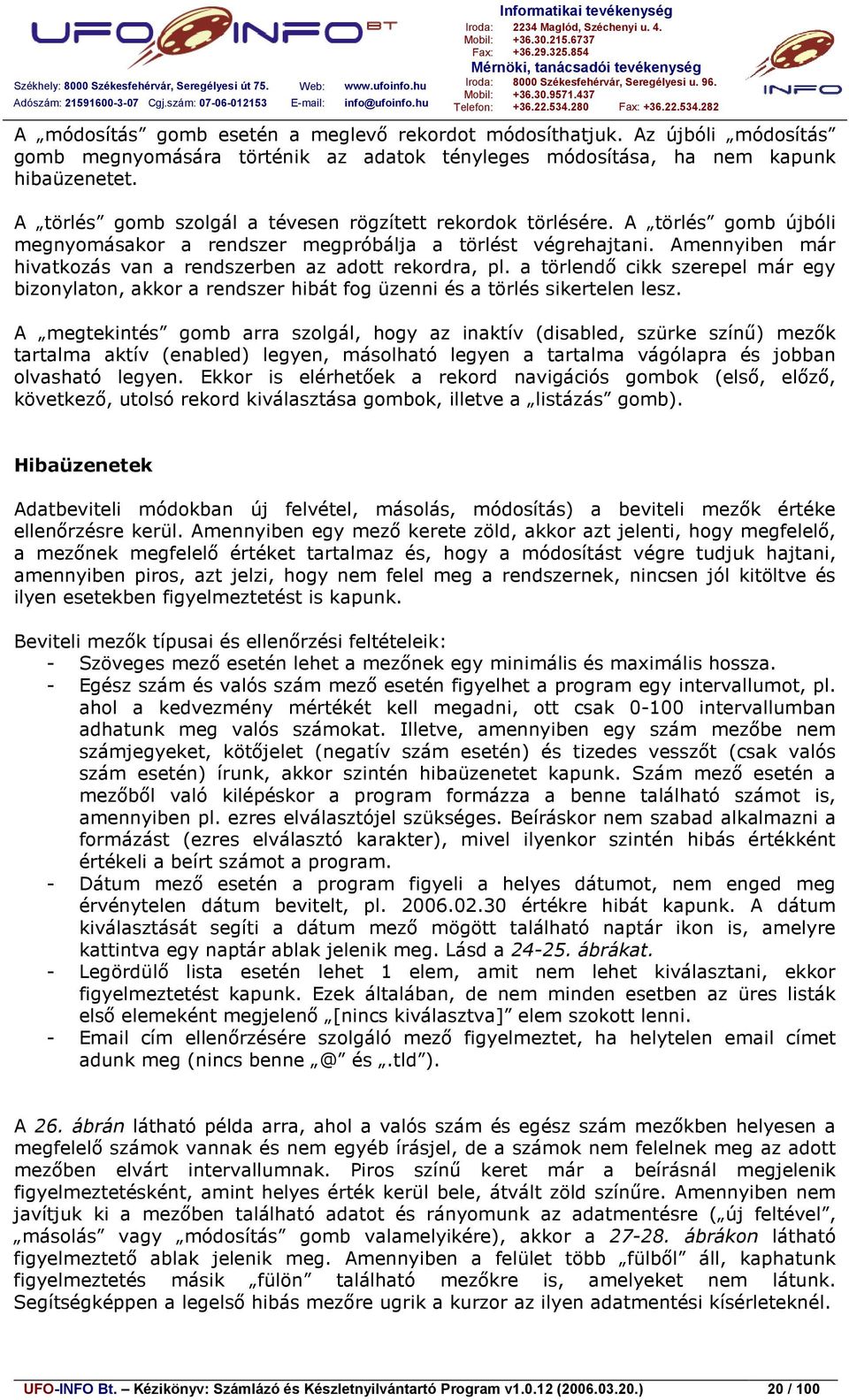 Amennyiben már hivatkozás van a rendszerben az adott rekordra, pl. a törlendő cikk szerepel már egy bizonylaton, akkor a rendszer hibát fog üzenni és a törlés sikertelen lesz.