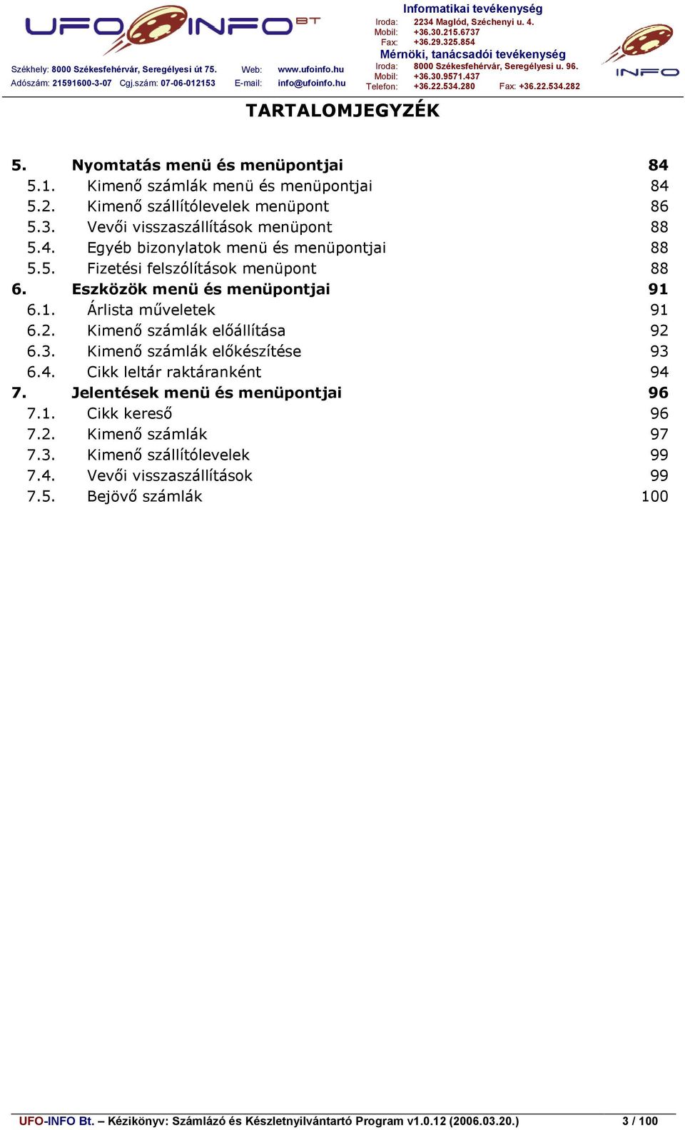 Kimenő számlák előállítása 92 6.3. Kimenő számlák előkészítése 93 6.4. Cikk leltár raktáranként 94 7. Jelentések menü és menüpontjai 96 7.1. Cikk kereső 96 7.2. Kimenő számlák 97 7.