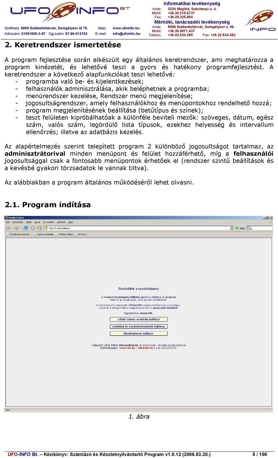 A keretrendszer a következő alapfunkciókat teszi lehetővé: - programba való be- és kijelentkezések; - felhasználók adminisztrálása, akik beléphetnek a programba; - menürendszer kezelése, Rendszer