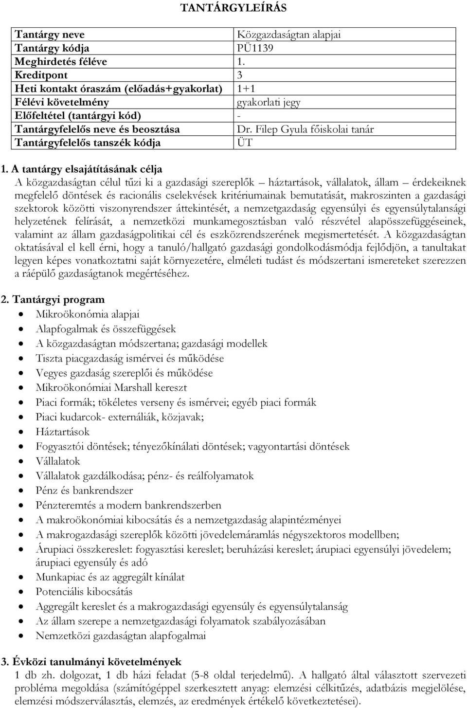 makroszinten a gazdasági szektorok közötti viszonyrendszer áttekintését, a nemzetgazdaság egyensúlyi és egyensúlytalansági helyzetének felírását, a nemzetközi munkamegosztásban való részvétel