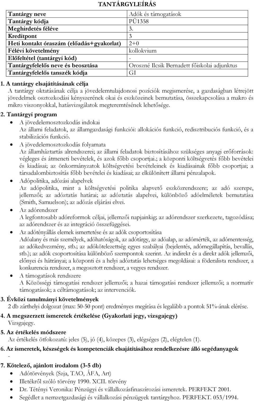 jövedelemtulajdonosi pozíciók megismerése, a gazdaságban létrejött jövedelmek osztozkodási kényszerének okai és eszközeinek bemutatása, összekapcsolása a makro és mikro viszonyokkal, hatásvizsgálatok