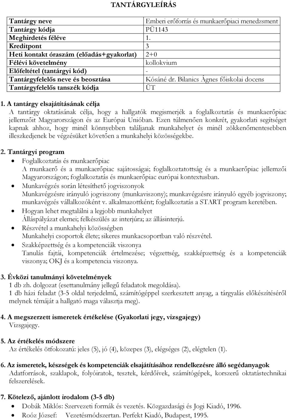 Bilanics Ágnes főiskolai docens ÜT A tantárgy oktatásának célja, hogy a hallgatók megismerjék a foglalkoztatás és munkaerőpiac jellemzőit Magyarországon és az Európai Unióban.