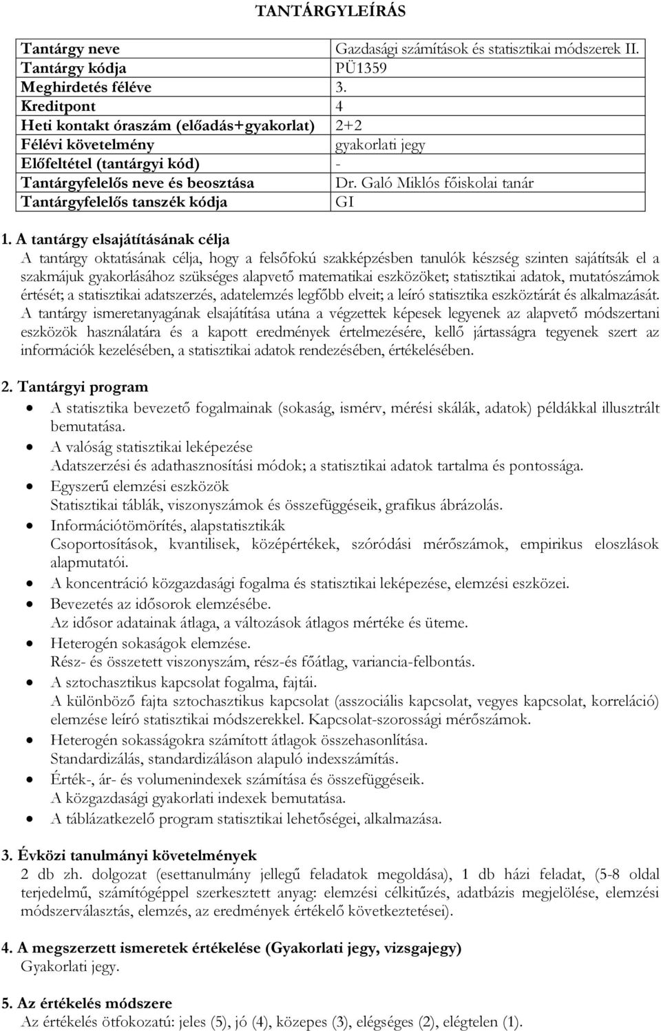 Galó Miklós főiskolai tanár GI A tantárgy oktatásának célja, hogy a felsőfokú szakképzésben tanulók készség szinten sajátítsák el a szakmájuk gyakorlásához szükséges alapvető matematikai eszközöket;