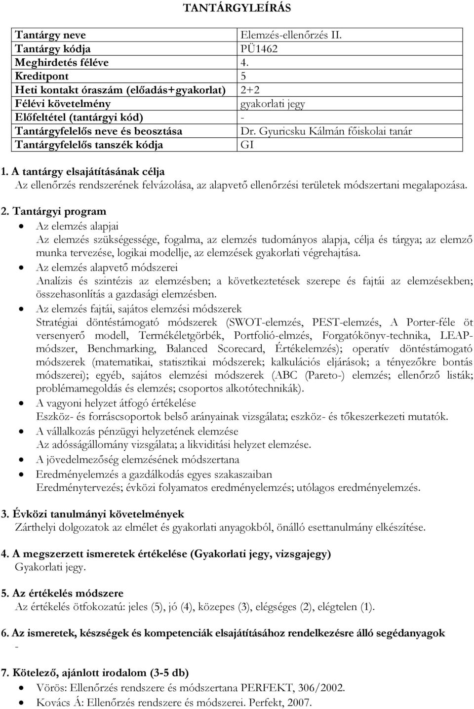 Az elemzés alapjai Az elemzés szükségessége, fogalma, az elemzés tudományos alapja, célja és tárgya; az elemző munka tervezése, logikai modellje, az elemzések gyakorlati végrehajtása.