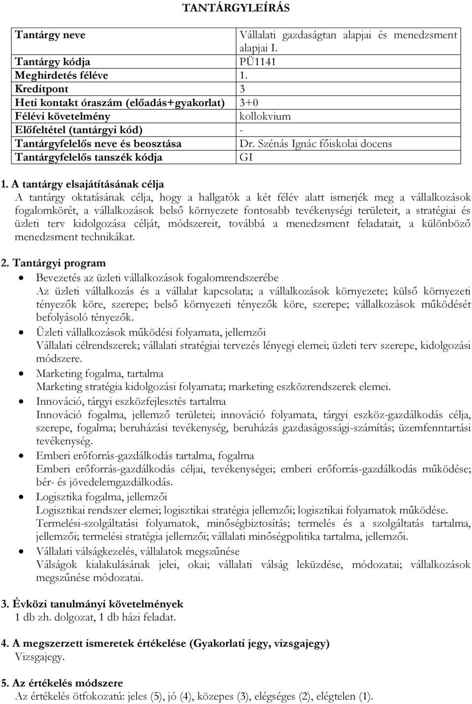 Szénás Ignác főiskolai docens GI A tantárgy oktatásának célja, hogy a hallgatók a két félév alatt ismerjék meg a vállalkozások fogalomkörét, a vállalkozások belső környezete fontosabb tevékenységi