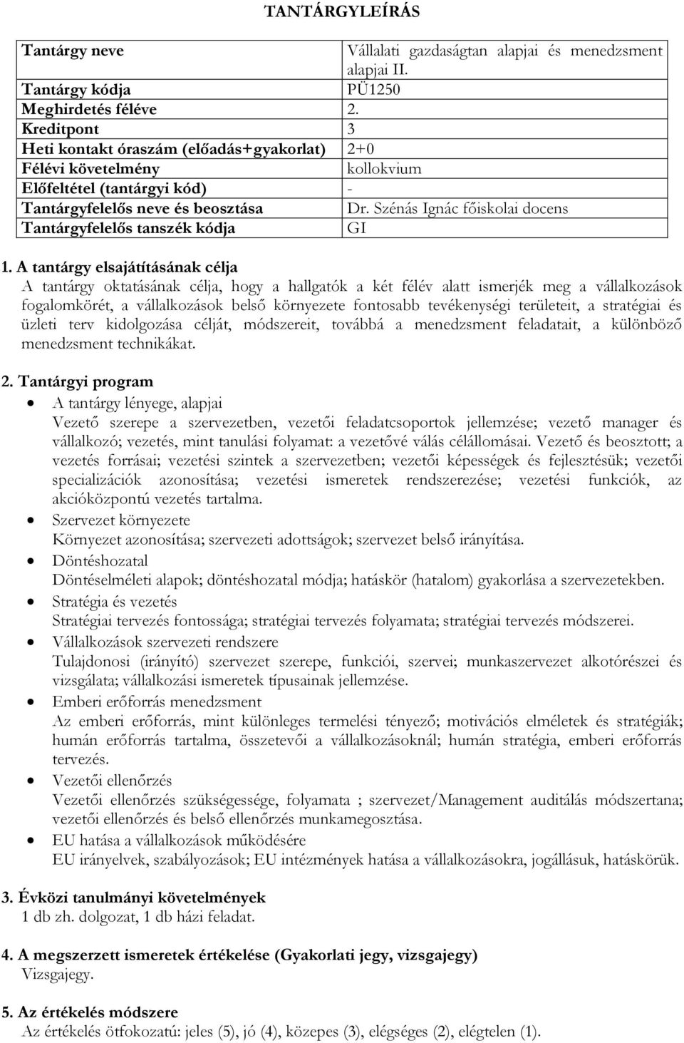 Szénás Ignác főiskolai docens GI A tantárgy oktatásának célja, hogy a hallgatók a két félév alatt ismerjék meg a vállalkozások fogalomkörét, a vállalkozások belső környezete fontosabb tevékenységi