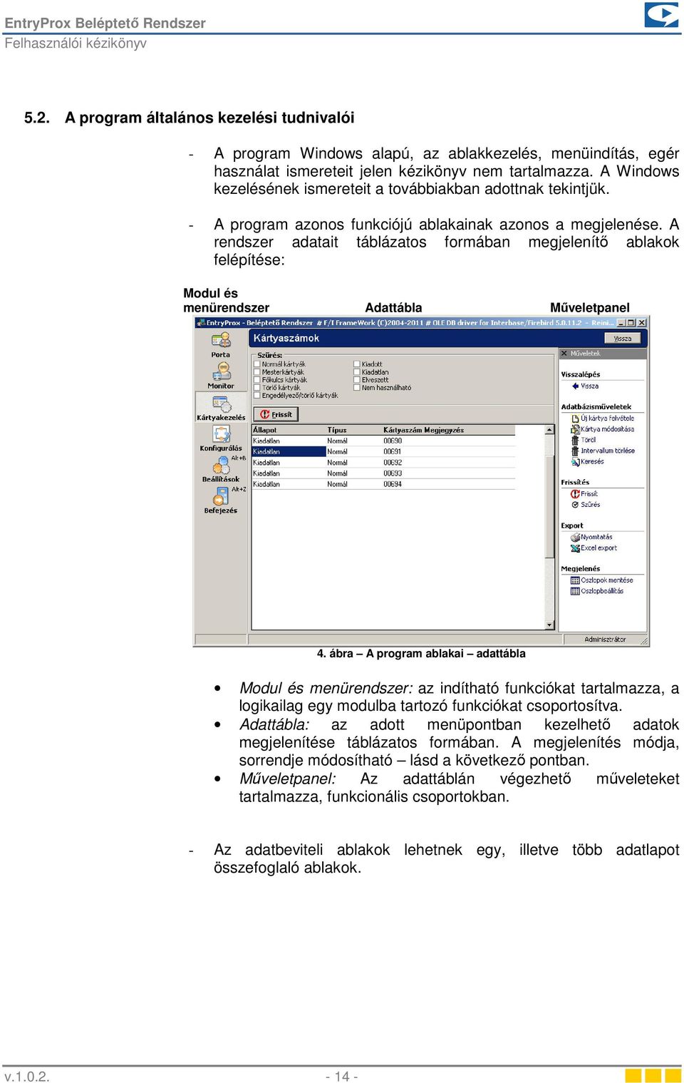 A rendszer adatait táblázatos formában megjelenítő ablakok felépítése: Modul és menürendszer Adattábla Műveletpanel 4.