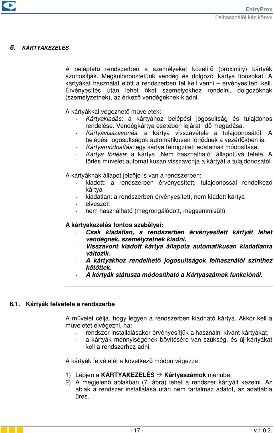 A kártyákkal végezhető műveletek: - Kártyakiadás: a kártyához belépési jogosultság és tulajdonos rendelése. Vendégkártya esetében lejárati idő megadása.