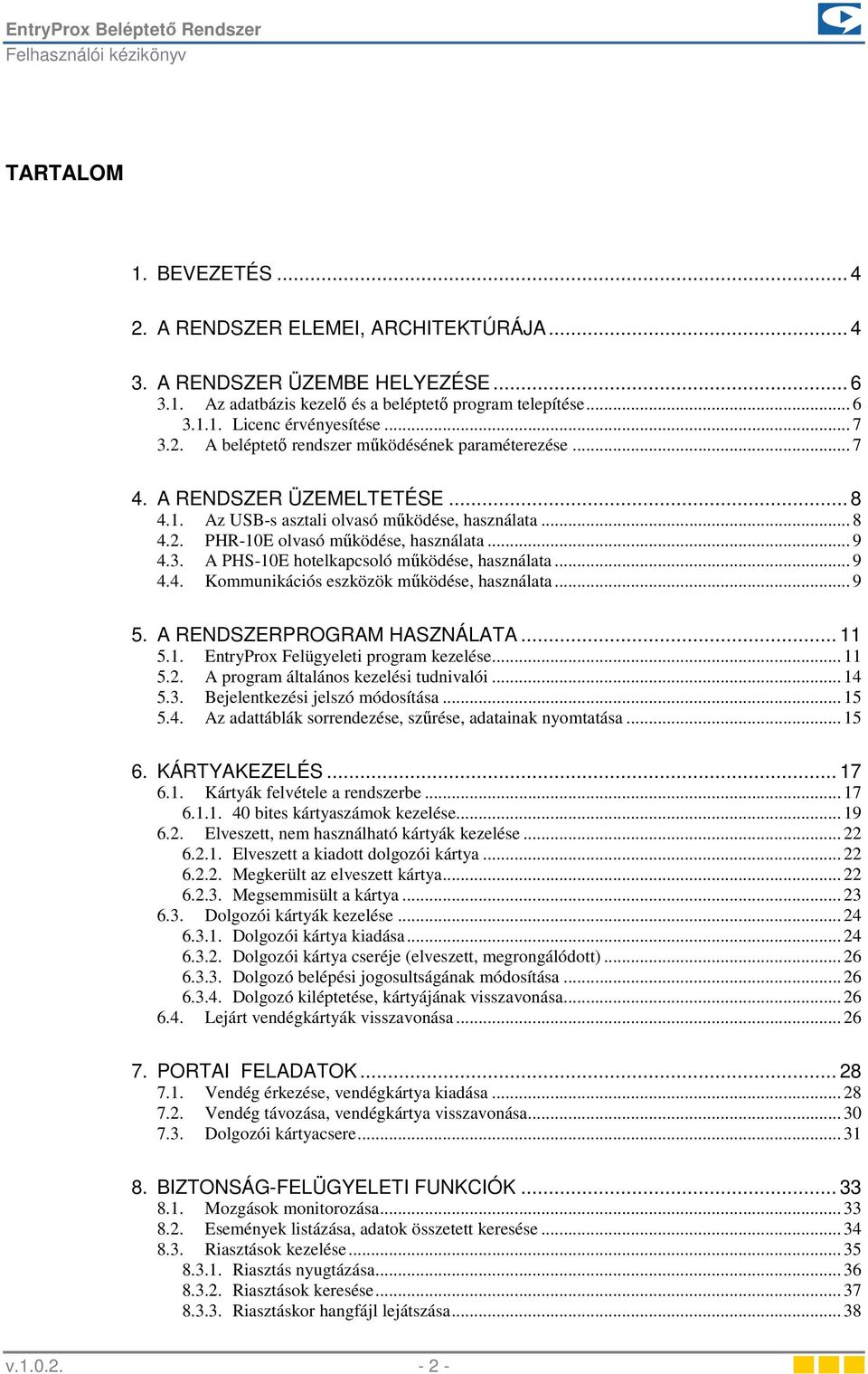 .. 9 4.4. Kommunikációs eszközök működése, használata... 9 5. A RENDSZERPROGRAM HASZNÁLATA... 11 5.1. EntryProx Felügyeleti program kezelése... 11 5.2. A program általános kezelési tudnivalói... 14 5.